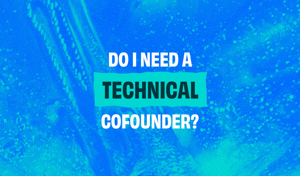 Do I need a technical cofounder?